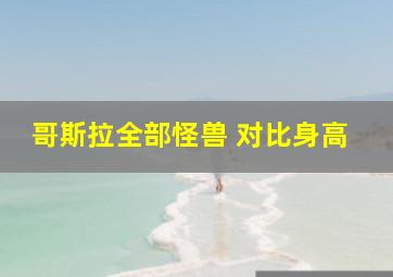 哥斯拉全部怪兽 对比身高